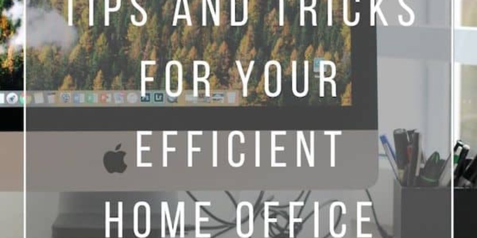 Tips and Tricks for your efficient home office